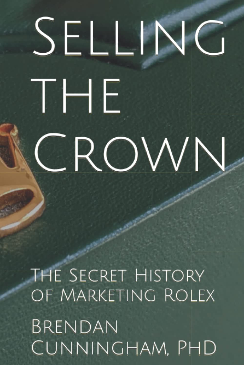 Selling the Crown: The Secret History of Marketing Rolex cover